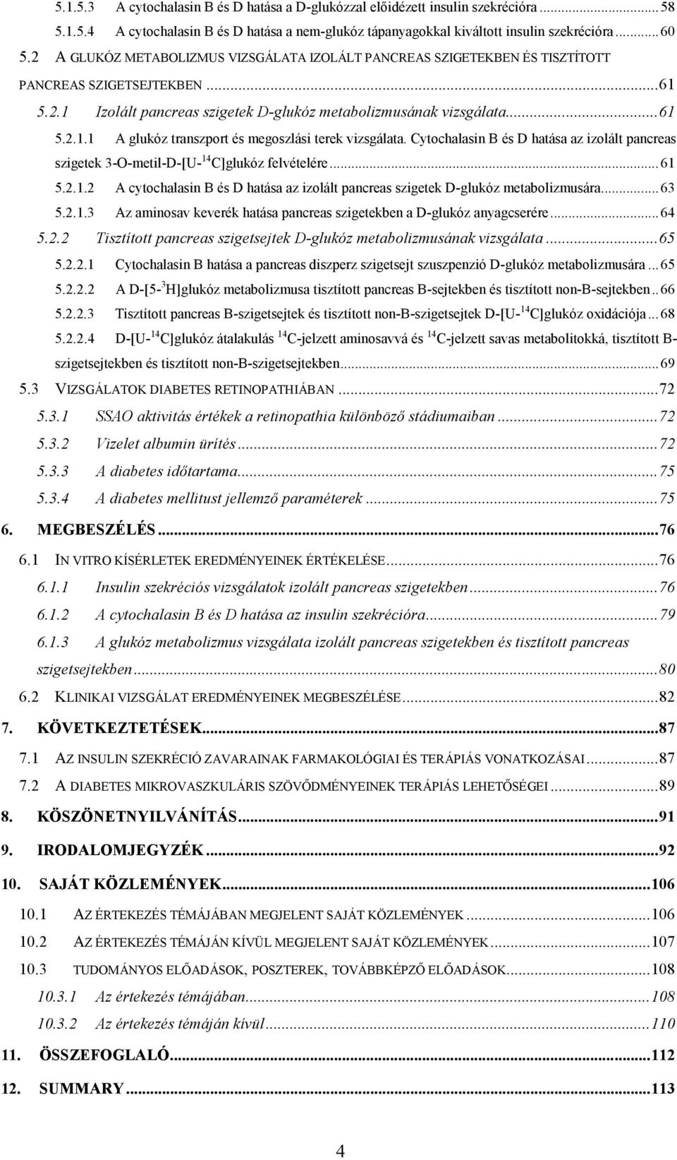 Cytochalasin B és D hatása az izolált pancreas szigetek 3-O-metil-D-[U- 14 C]glukóz felvételére...61 5.2.1.2 A cytochalasin B és D hatása az izolált pancreas szigetek D-glukóz metabolizmusára...63 5.