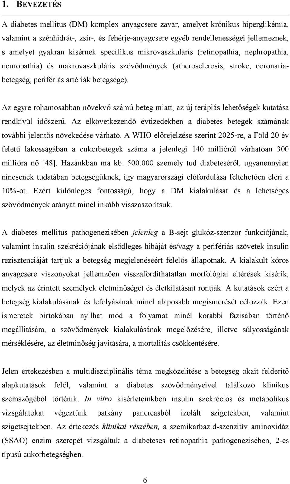 Az egyre rohamosabban növekvő számú beteg miatt, az új terápiás lehetőségek kutatása rendkívül időszerű. Az elkövetkezendő évtizedekben a diabetes betegek számának további jelentős növekedése várható.