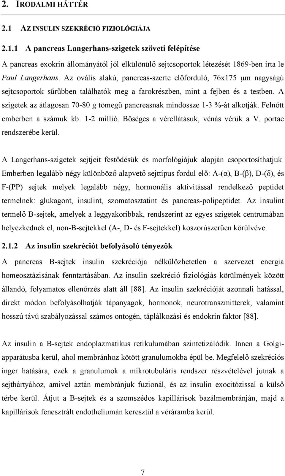 A szigetek az átlagosan 70-80 g tömegű pancreasnak mindössze 1-3 %-át alkotják. Felnőtt emberben a számuk kb. 1-2 millió. Bőséges a vérellátásuk, vénás vérük a V. portae rendszerébe kerül.
