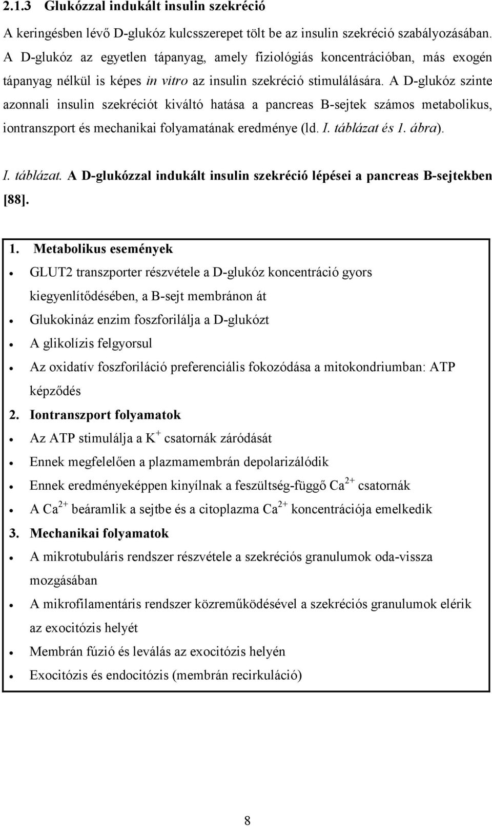A D-glukóz szinte azonnali insulin szekréciót kiváltó hatása a pancreas B-sejtek számos metabolikus, iontranszport és mechanikai folyamatának eredménye (ld. I. táblázat 