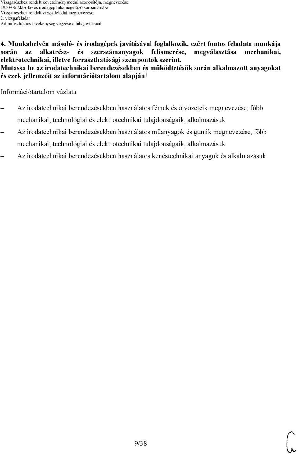 Információtartalom vázlata z irodatechnikai berendezésekben használatos fémek és ötvözeteik megnevezése; főbb mechanikai, technológiai és elektrotechnikai tulajdonságaik, alkalmazásuk z