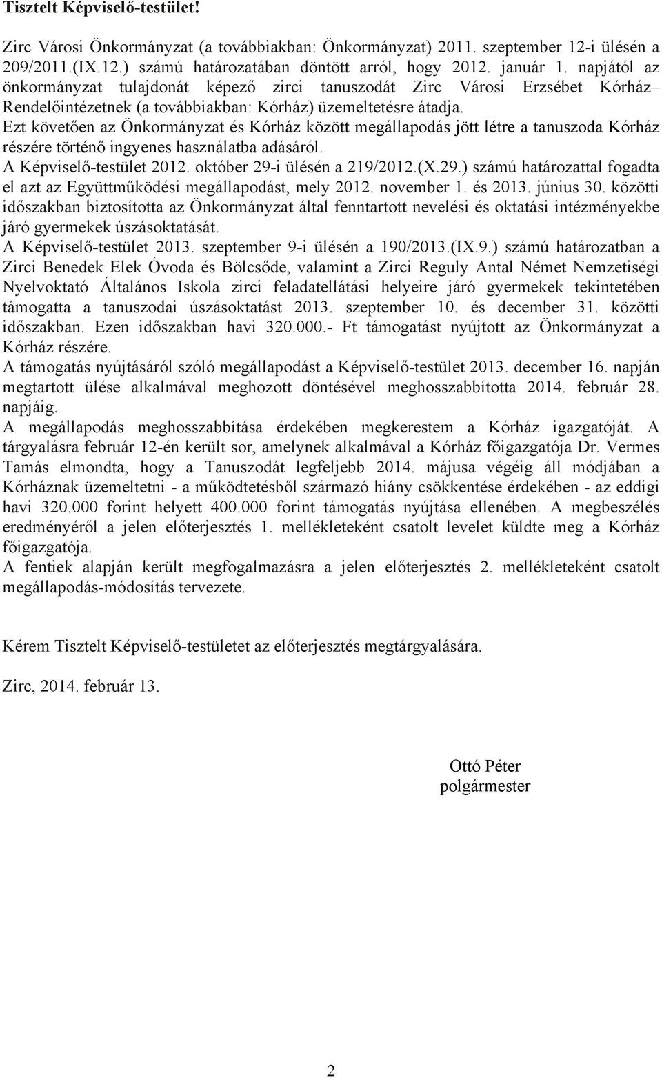 Ezt követően az Önkormányzat és Kórház között megállapodás jött létre a tanuszoda Kórház részére történő ingyenes használatba adásáról. A Képviselő-testület 2012. október 29-