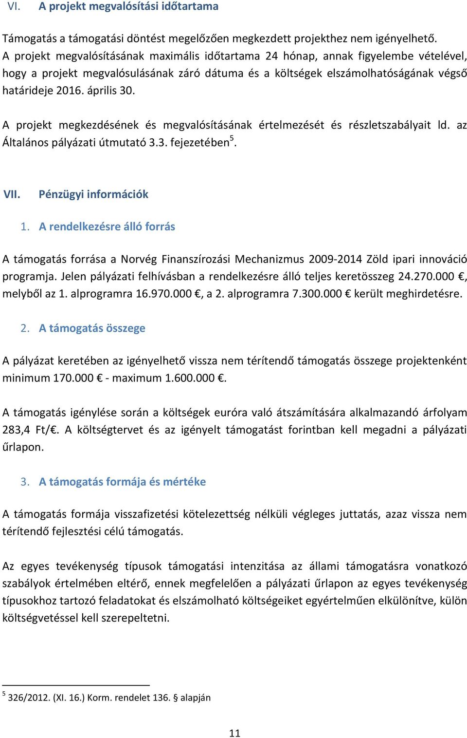 A projekt megkezdésének és megvalósításának értelmezését és részletszabályait ld. az Általános pályázati útmutató 3.3. fejezetében 5. VII. Pénzügyi információk 1.