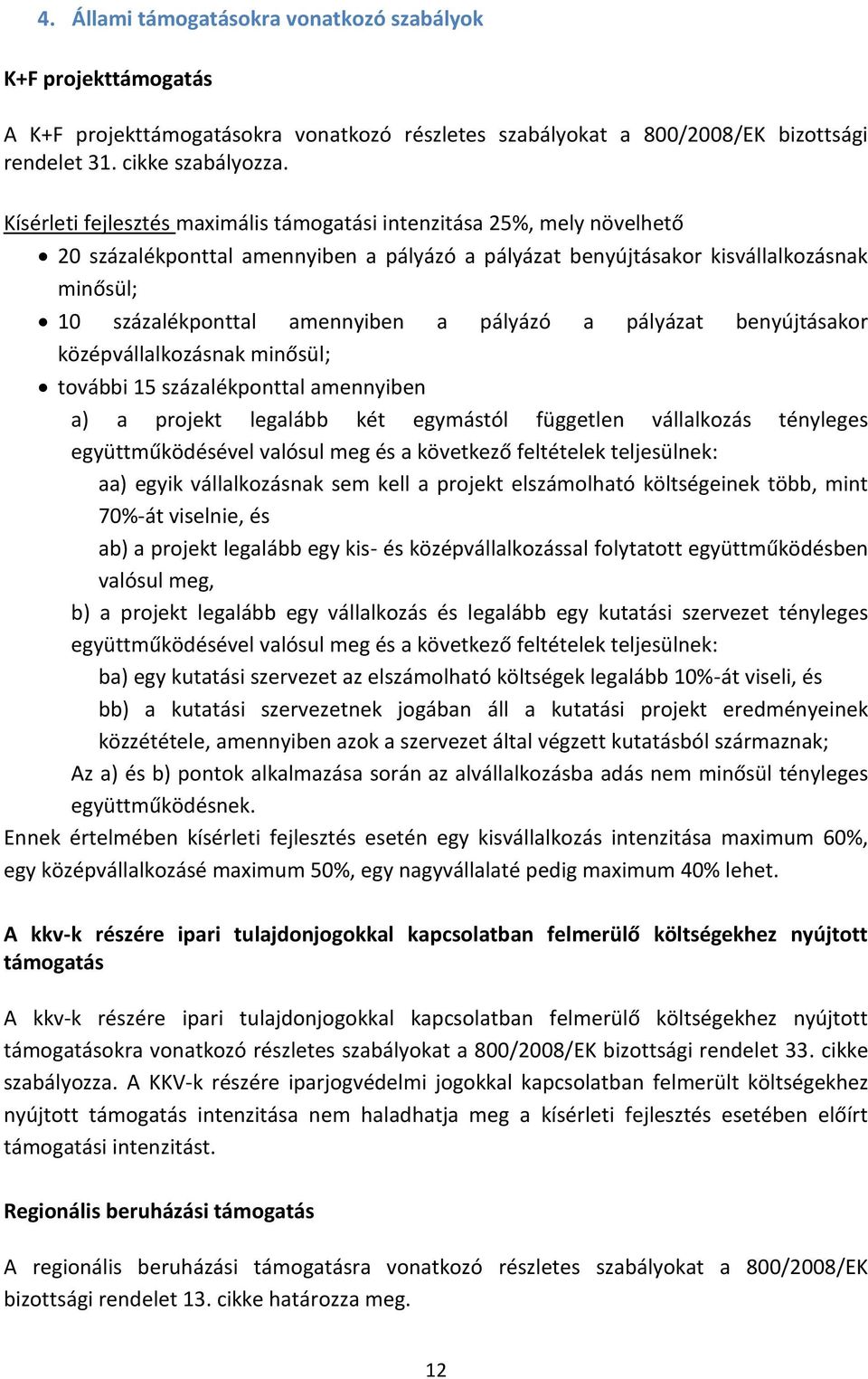 pályázó a pályázat benyújtásakor középvállalkozásnak minősül; további 15 százalékponttal amennyiben a) a projekt legalább két egymástól független vállalkozás tényleges együttműködésével valósul meg
