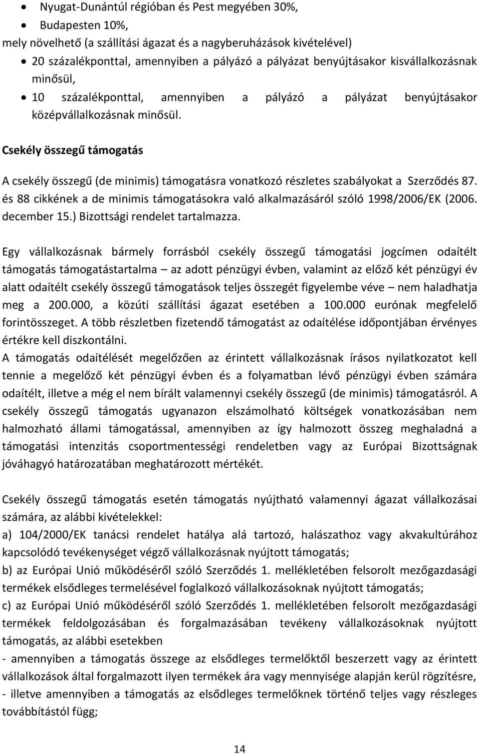Csekély összegű támogatás A csekély összegű (de minimis) támogatásra vonatkozó részletes szabályokat a Szerződés 87.