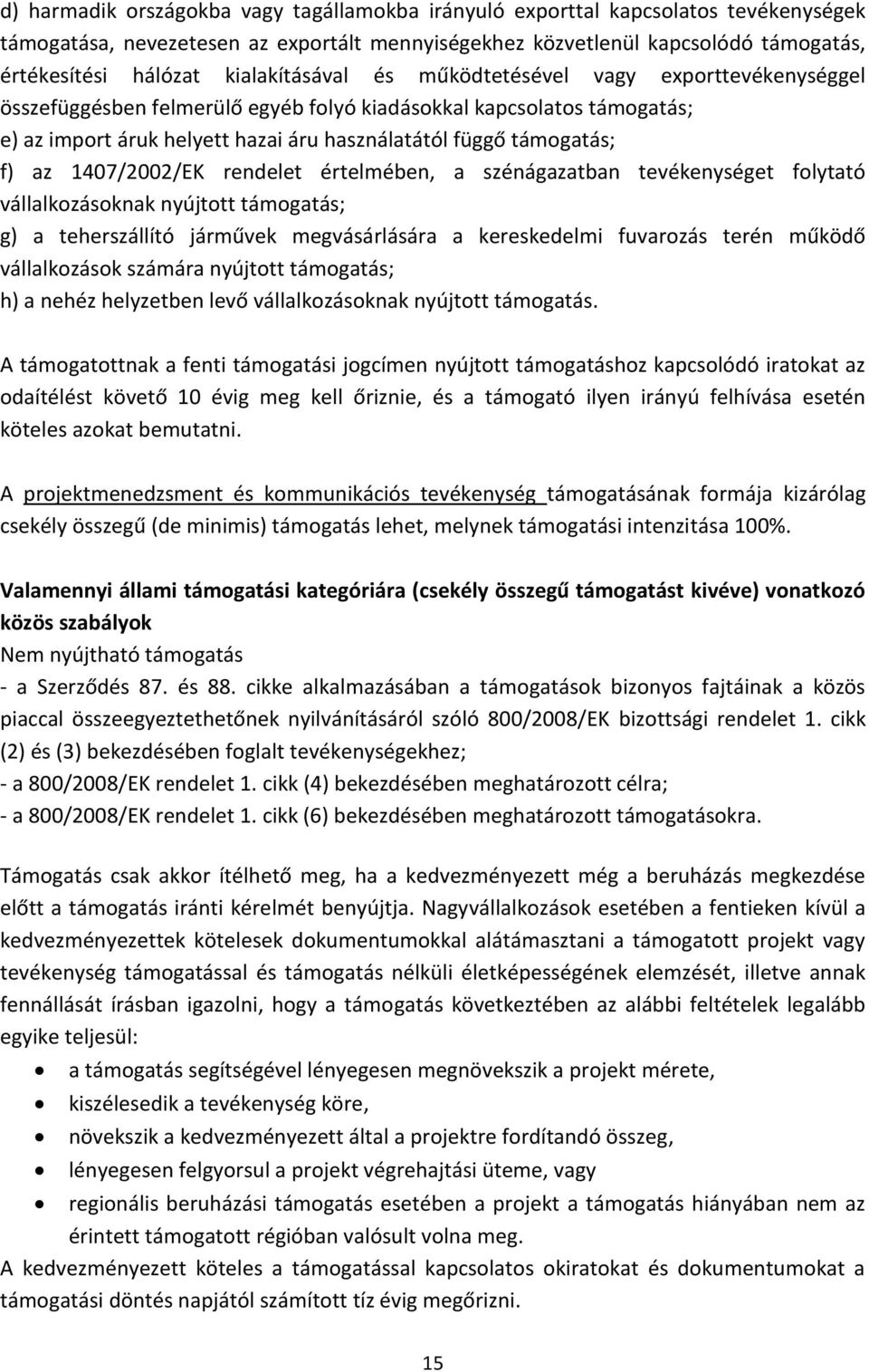 f) az 1407/2002/EK rendelet értelmében, a szénágazatban tevékenységet folytató vállalkozásoknak nyújtott támogatás; g) a teherszállító járművek megvásárlására a kereskedelmi fuvarozás terén működő