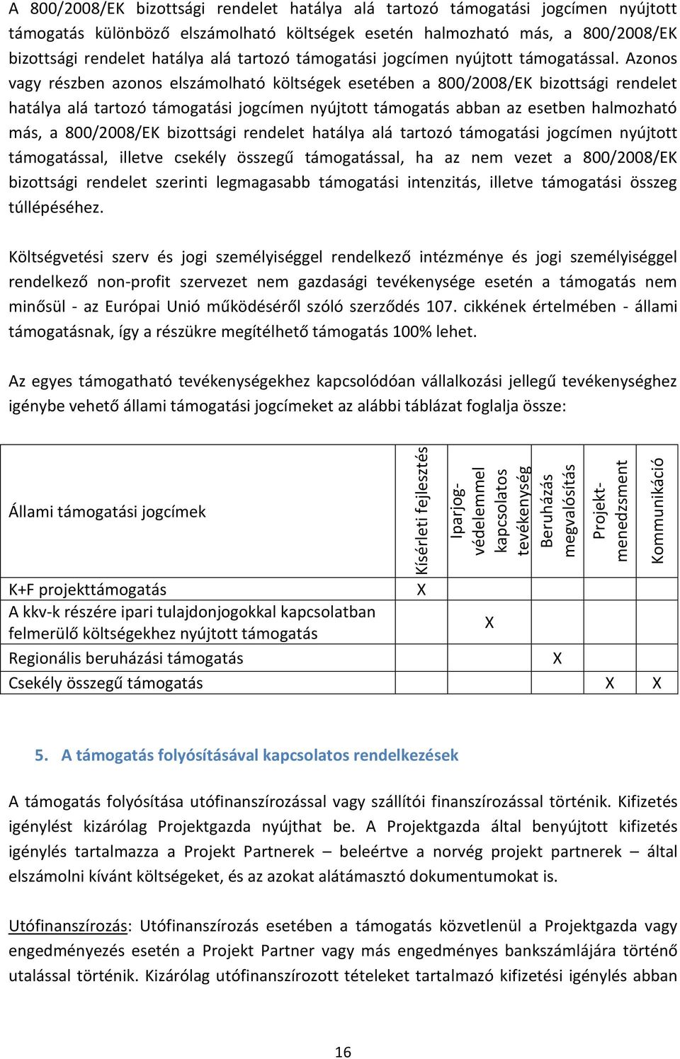 Azonos vagy részben azonos elszámolható költségek esetében a 800/2008/EK bizottsági rendelet hatálya alá tartozó támogatási jogcímen nyújtott támogatás abban az esetben halmozható más, a 800/2008/EK