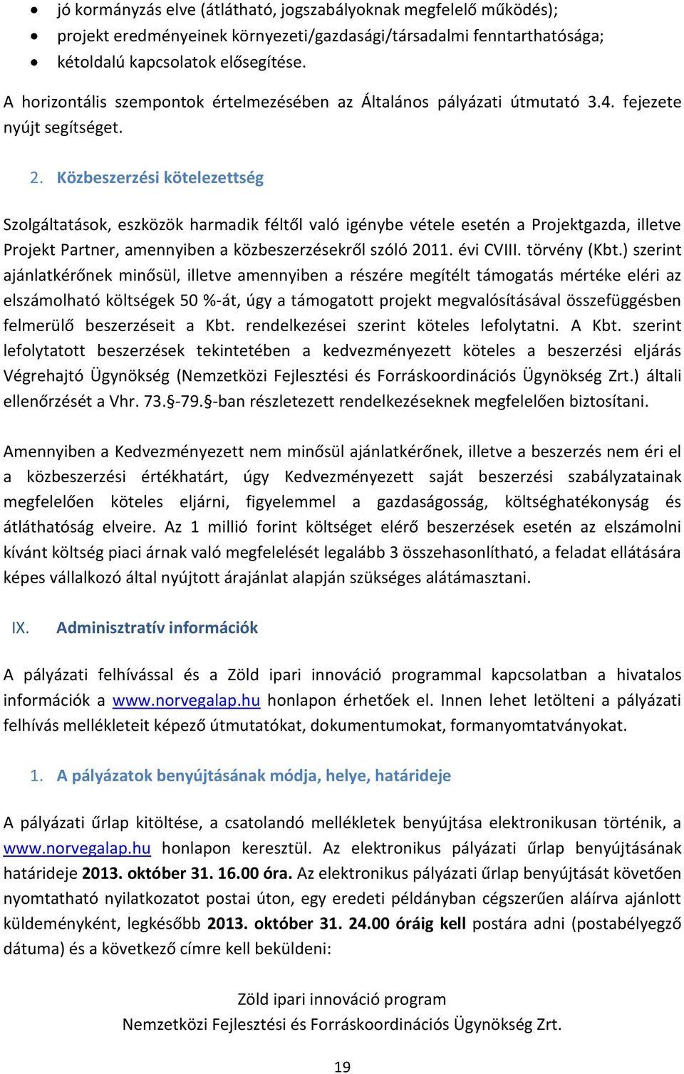 Közbeszerzési kötelezettség Szolgáltatások, eszközök harmadik féltől való igénybe vétele esetén a Projektgazda, illetve Projekt Partner, amennyiben a közbeszerzésekről szóló 2011. évi CVIII.