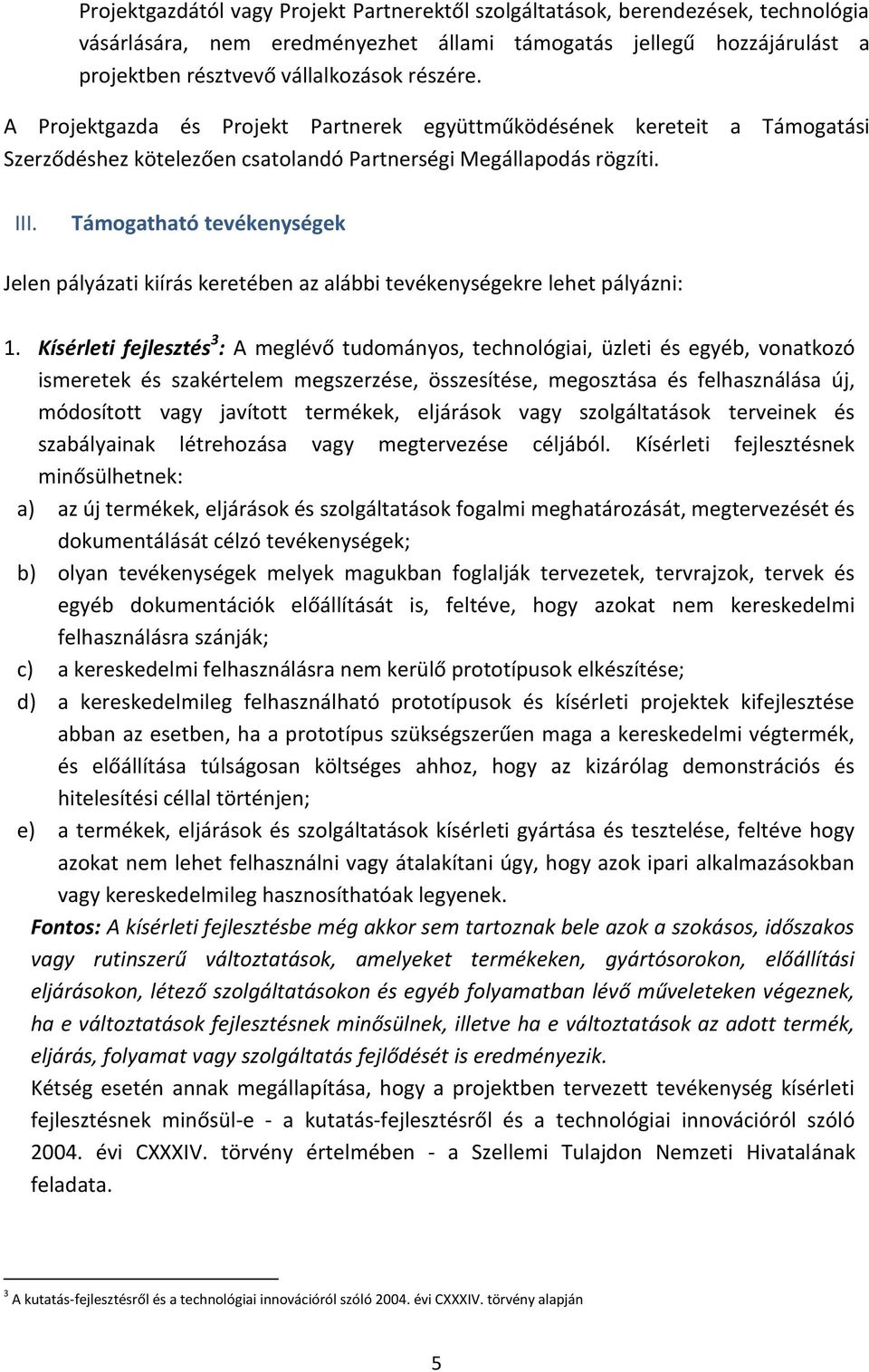 Támogatható tevékenységek Jelen pályázati kiírás keretében az alábbi tevékenységekre lehet pályázni: 1.