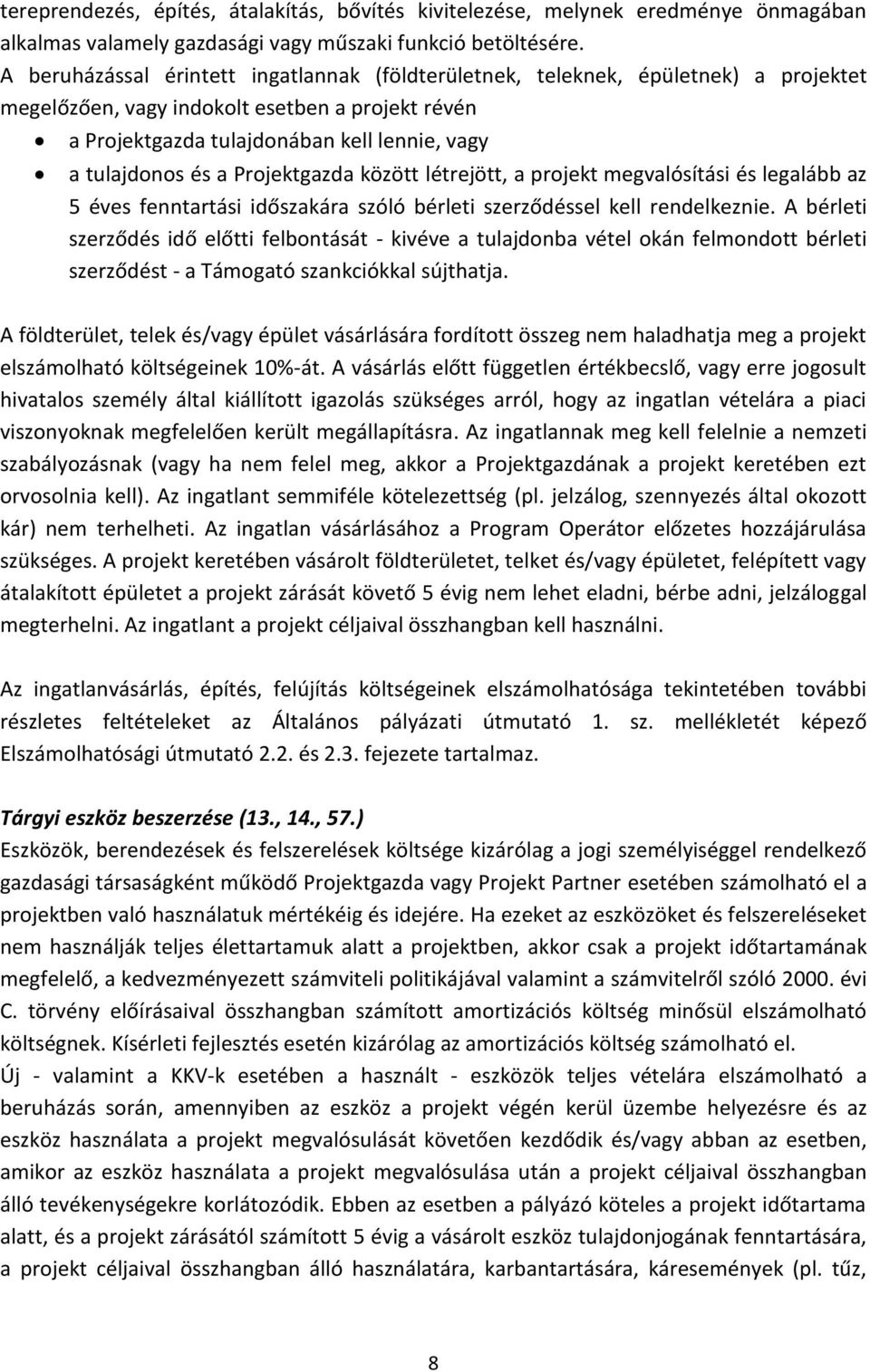 Projektgazda között létrejött, a projekt megvalósítási és legalább az 5 éves fenntartási időszakára szóló bérleti szerződéssel kell rendelkeznie.