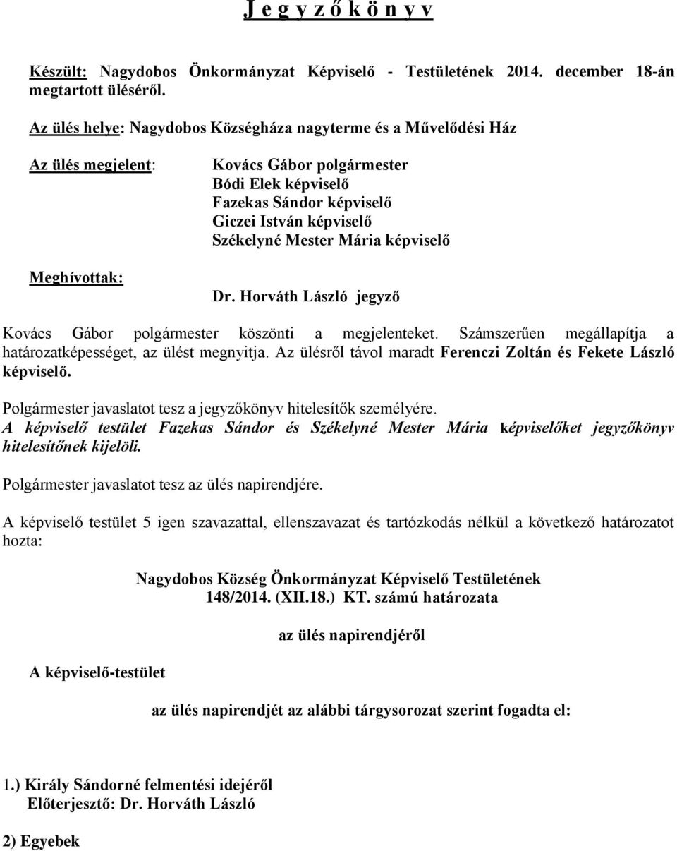 Székelyné Mester Mária képviselő Dr. Horváth László jegyző Kovács Gábor polgármester köszönti a megjelenteket. Számszerűen megállapítja a határozatképességet, az ülést megnyitja.
