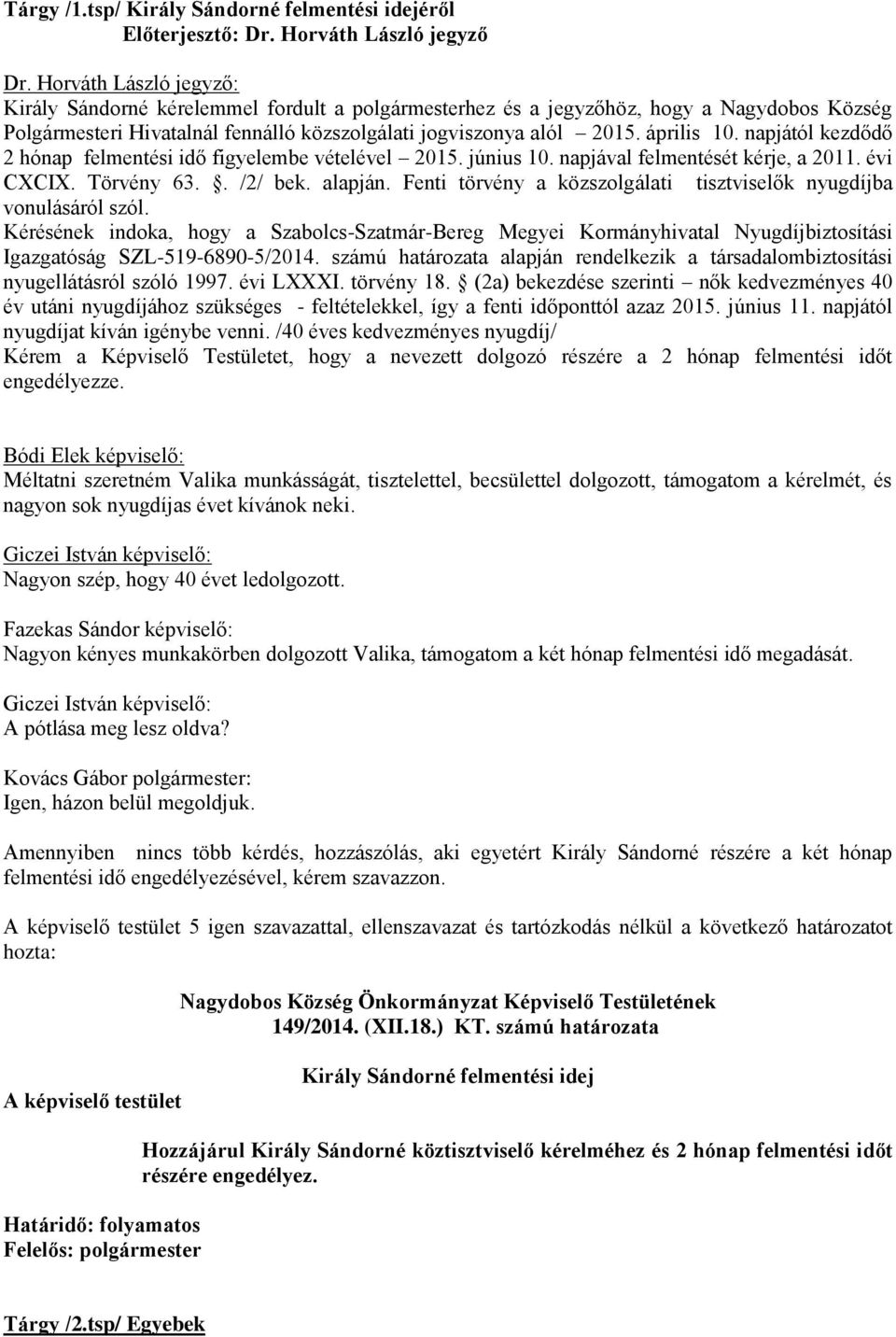 napjától kezdődő 2 hónap felmentési idő figyelembe vételével 2015. június 10. napjával felmentését kérje, a 2011. évi CXCIX. Törvény 63.. /2/ bek. alapján.
