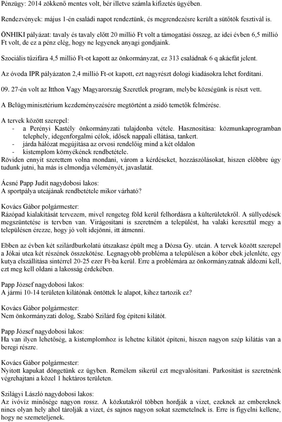 Szociális tűzifára 4,5 millió Ft-ot kapott az önkormányzat, ez 313 családnak 6 q akácfát jelent. Az óvoda IPR pályázaton 2,4 millió Ft-ot kapott, ezt nagyrészt dologi kiadásokra lehet fordítani. 09.