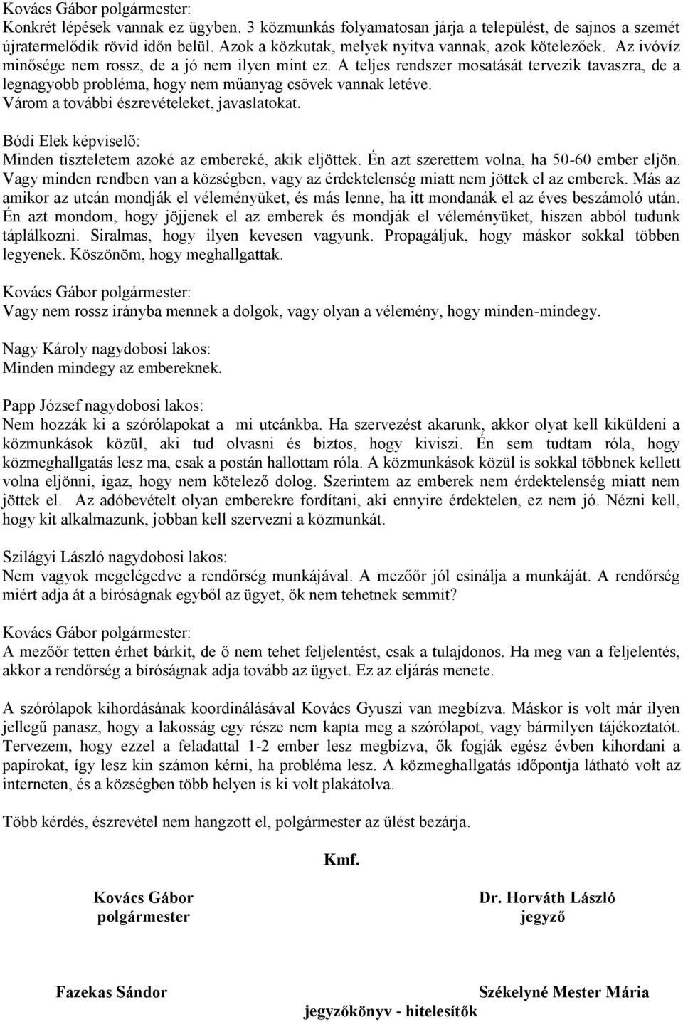 Várom a további észrevételeket, javaslatokat. Minden tiszteletem azoké az embereké, akik eljöttek. Én azt szerettem volna, ha 50-60 ember eljön.