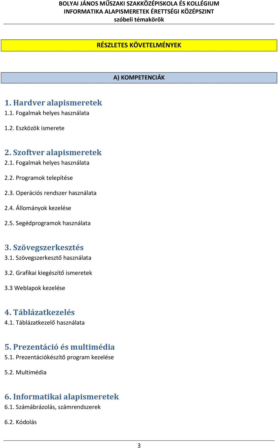 Szövegszerkesztő használata 3.2. Grafikai kiegészítő ismeretek 3.3 Weblapok kezelése 4. Táblázatkezelés 4.1. Táblázatkezelő használata 5.