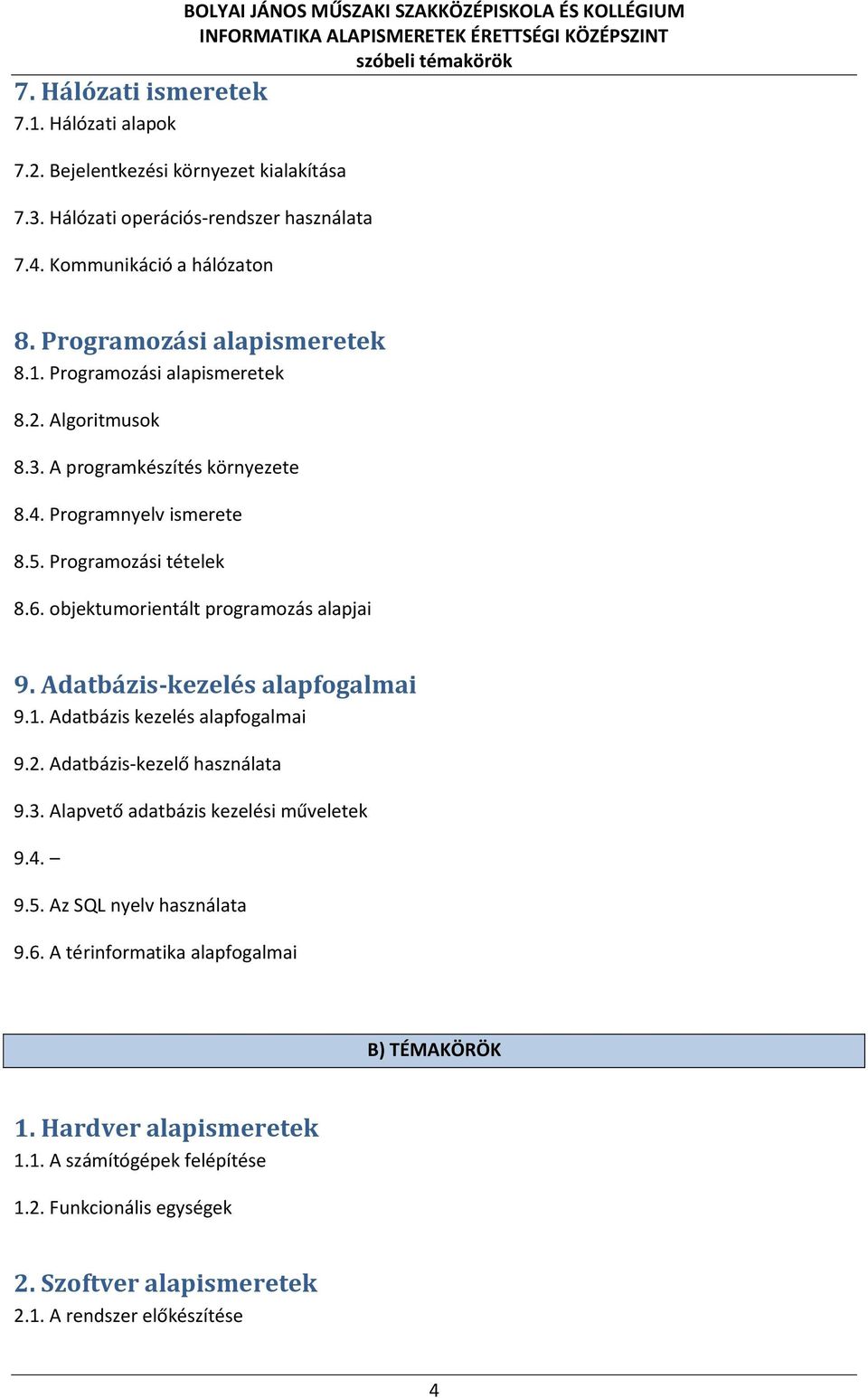 objektumorientált programozás alapjai 9. Adatbázis-kezelés alapfogalmai 9.1. Adatbázis kezelés alapfogalmai 9.2. Adatbázis-kezelő használata 9.3. Alapvető adatbázis kezelési műveletek 9.4. 9.5.