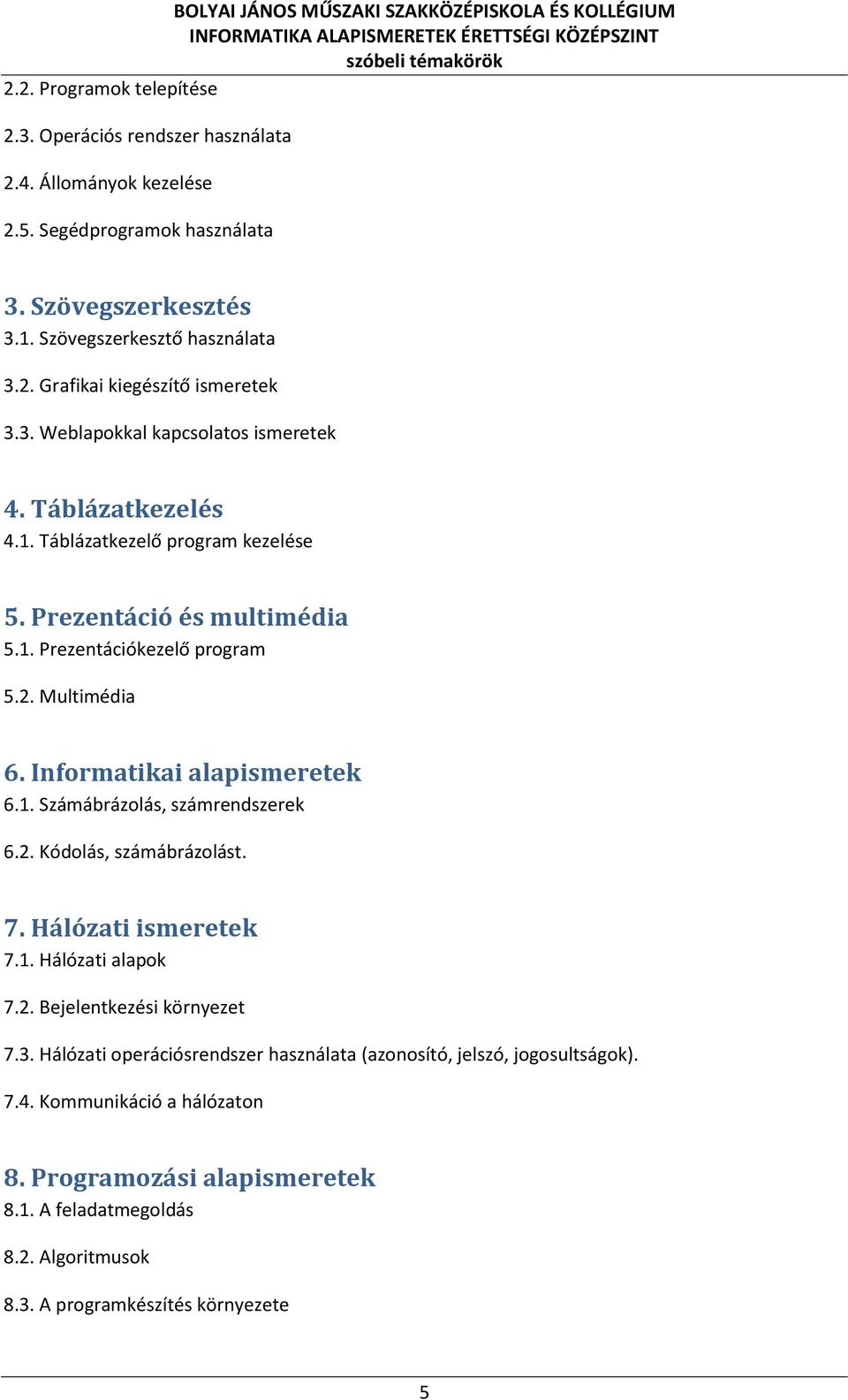 Informatikai alapismeretek 6.1. Számábrázolás, számrendszerek 6.2. Kódolás, számábrázolást. 7. Hálózati ismeretek 7.1. Hálózati alapok 7.2. Bejelentkezési környezet 7.3.