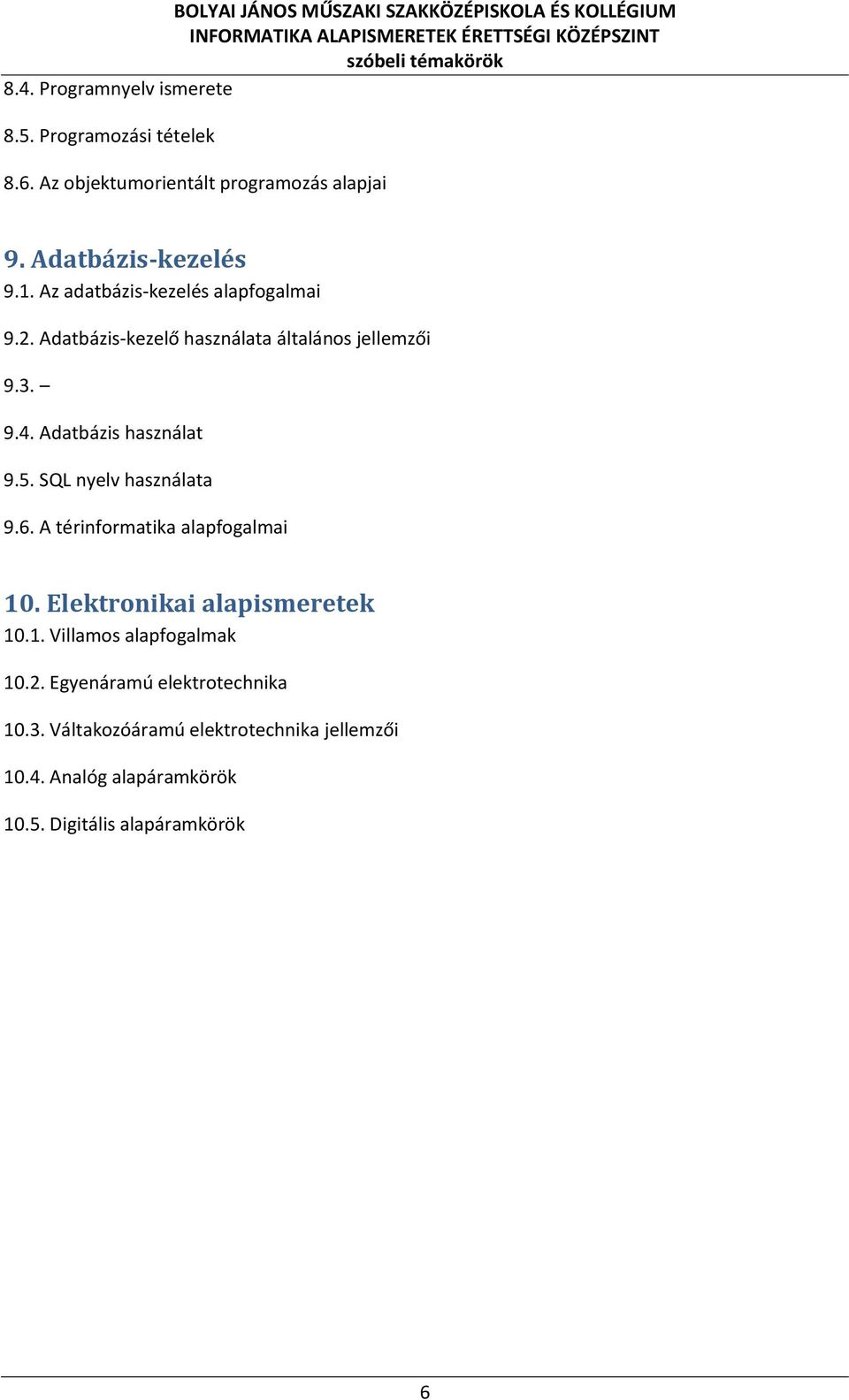 SQL nyelv használata 9.6. A térinformatika alapfogalmai 10. Elektronikai alapismeretek 10.1. Villamos alapfogalmak 10.2.