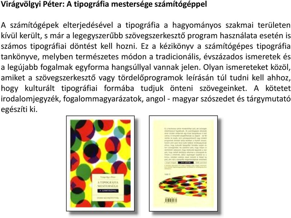 Ez a kézikönyv a számítógépes tipográfia tankönyve, melyben természetes módon a tradicionális, évszázados ismeretek és a legújabb fogalmak egyforma hangsúllyal vannak jelen.