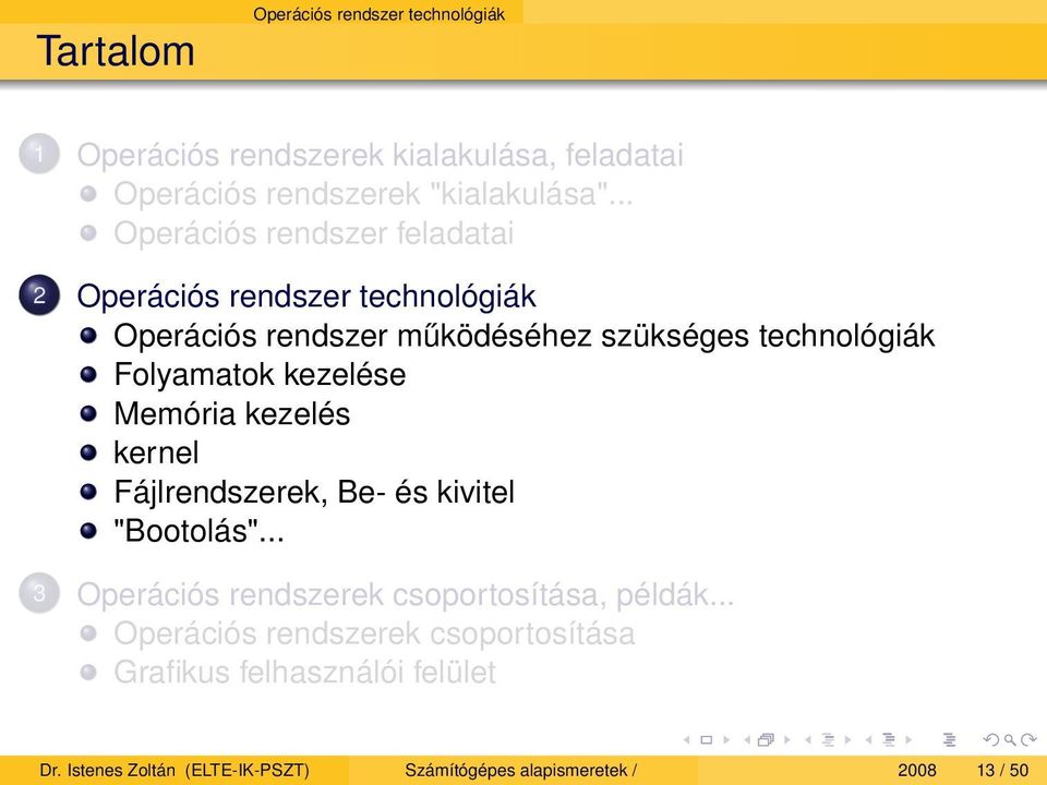 Folyamatok kezelése Memória kezelés kernel Fájlrendszerek, Be- és kivitel "Bootolás".