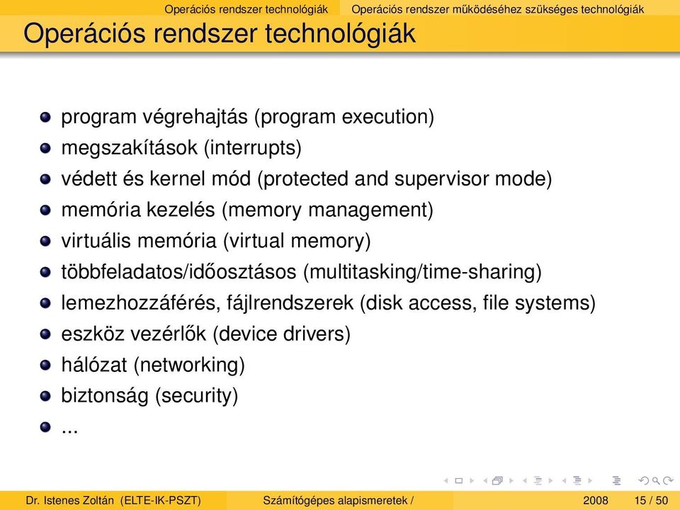 virtuális memória (virtual memory) többfeladatos/időosztásos (multitasking/time-sharing) lemezhozzáférés, fájlrendszerek (disk access, file