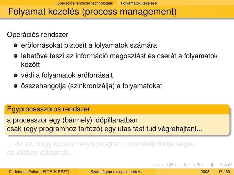 folyamatokat Egyprocesszoros rendszer a processzor egy (bármely) időpillanatban csak (egy programhoz tartozó) egy utasítást tud végrehajtani.