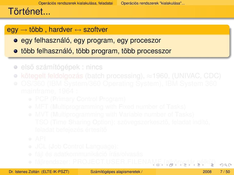 (UNIVAC, CDC) OS/360 (IBM System/360 Operating System), IBM System 360 mainframe, 1964 : PCP (Primary Control Program) MFT (Multiprogramming with Fixed number of Tasks) MVT (Multiprogramming with