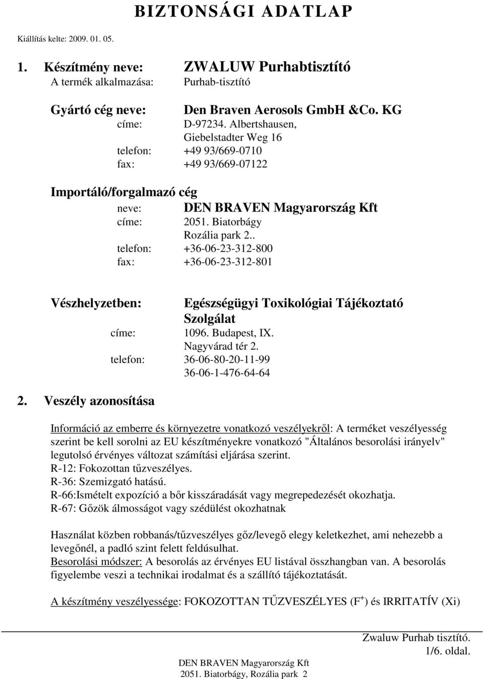 . telefon: +36-06-23-312-800 fax: +36-06-23-312-801 Vészhelyzetben: címe: 2. Veszély azonosítása Egészségügyi Toxikológiai Tájékoztató Szolgálat 1096. Budapest, IX. Nagyvárad tér 2.