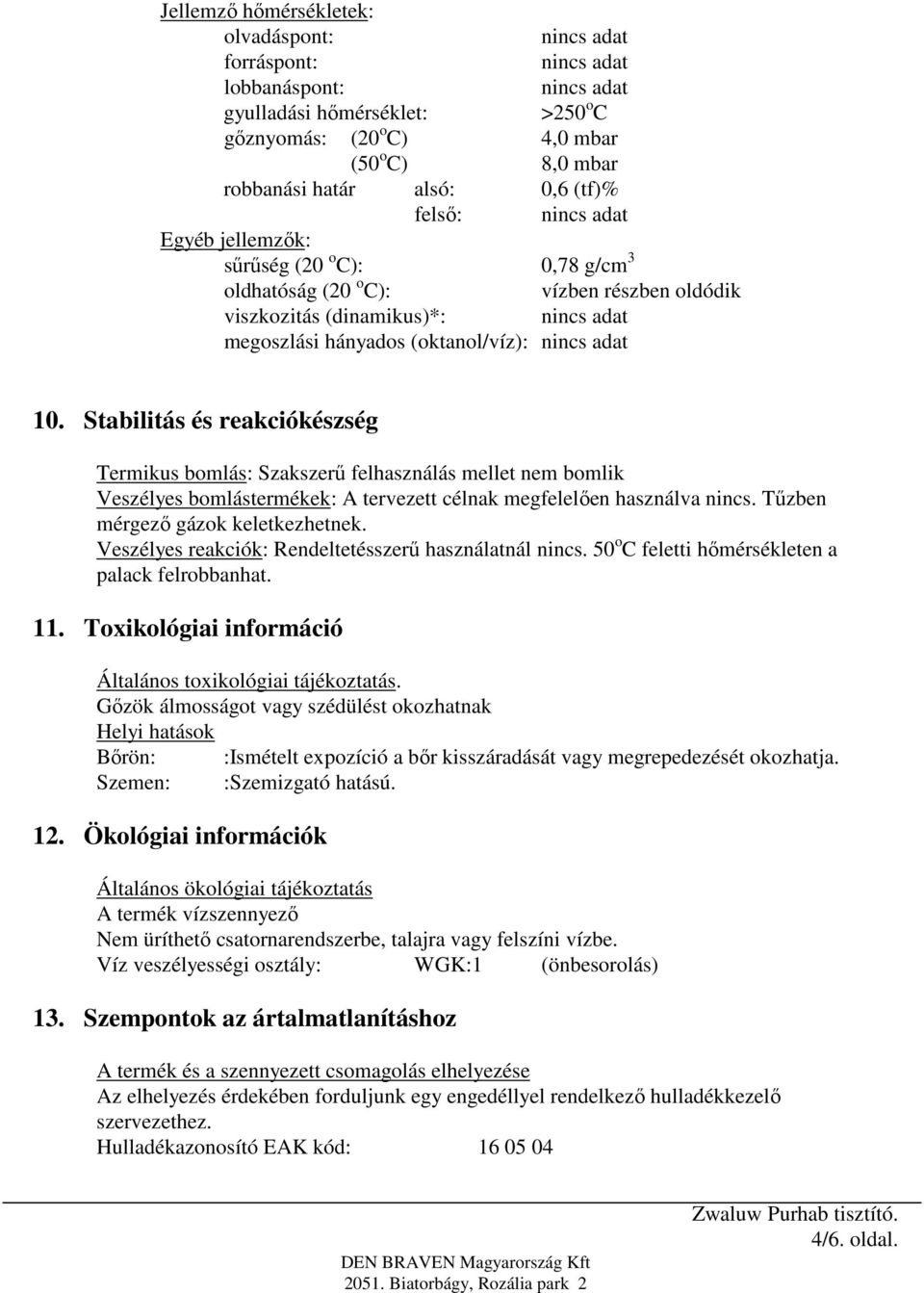 adat 10. Stabilitás és reakciókészség Termikus bomlás: Szakszerű felhasználás mellet nem bomlik Veszélyes bomlástermékek: A tervezett célnak megfelelően használva nincs.