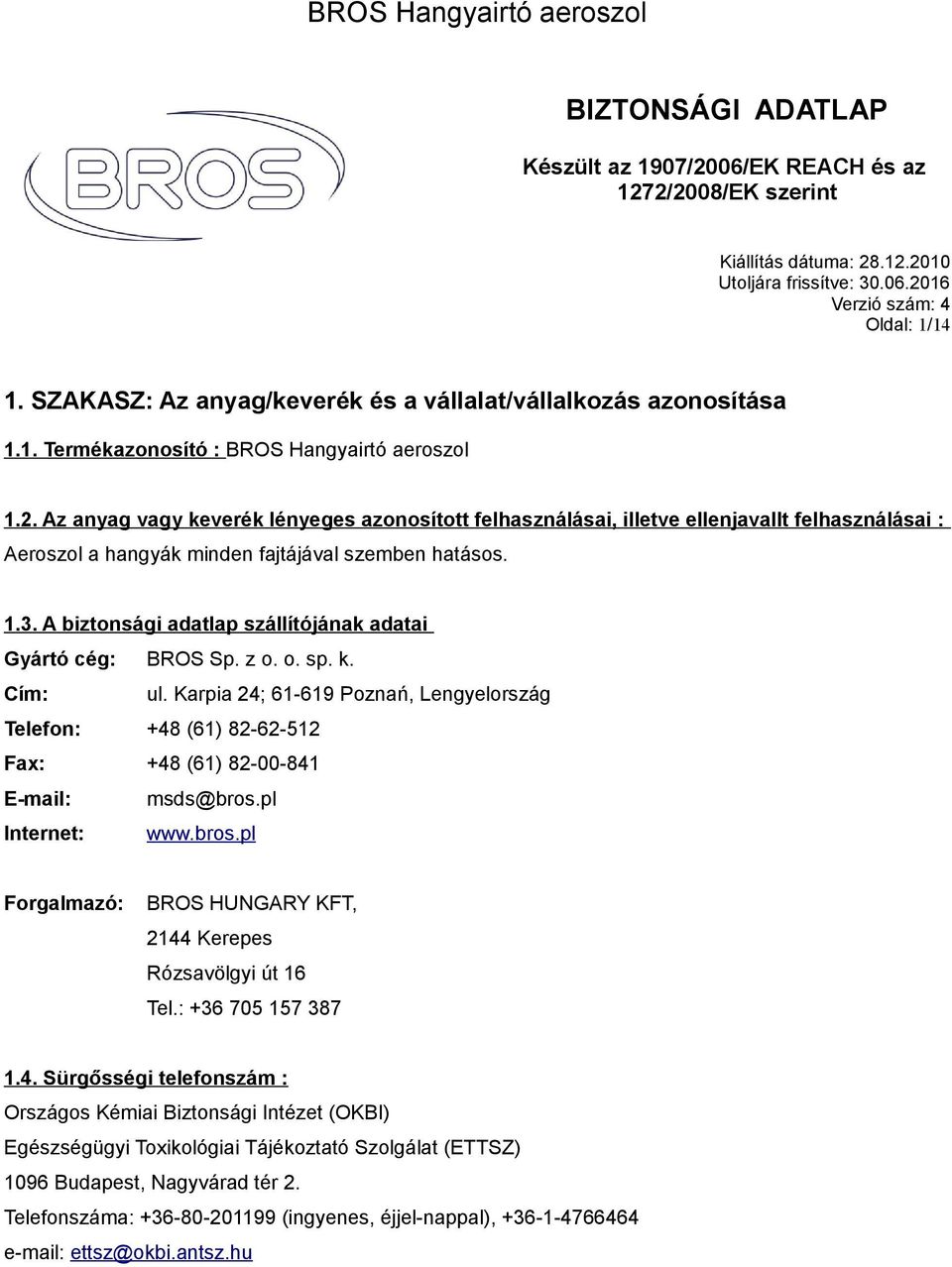 Az anyag vagy keverék lényeges azonosított felhasználásai, illetve ellenjavallt felhasználásai : Aeroszol a hangyák minden fajtájával szemben hatásos. 1.3.