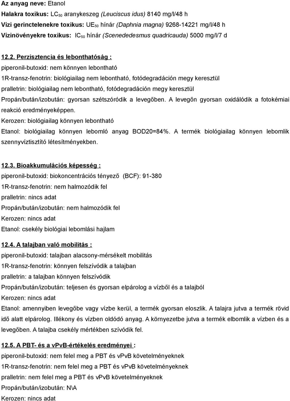 2. Perzisztencia és lebonthatóság : piperonil-butoxid: nem könnyen lebontható 1R-transz-fenotrin: biológiailag nem lebontható, fotódegradáción megy keresztül pralletrin: biológiailag nem lebontható,