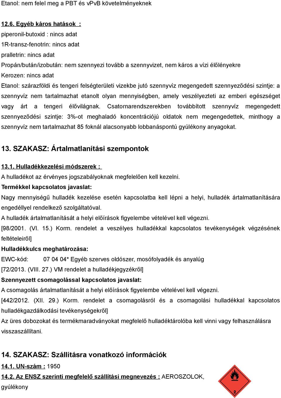 Kerozen: nincs adat Etanol: szárazföldi és tengeri felségterületi vizekbe jutó szennyvíz megengedett szennyeződési szintje: a szennyvíz nem tartalmazhat etanolt olyan mennyiségben, amely