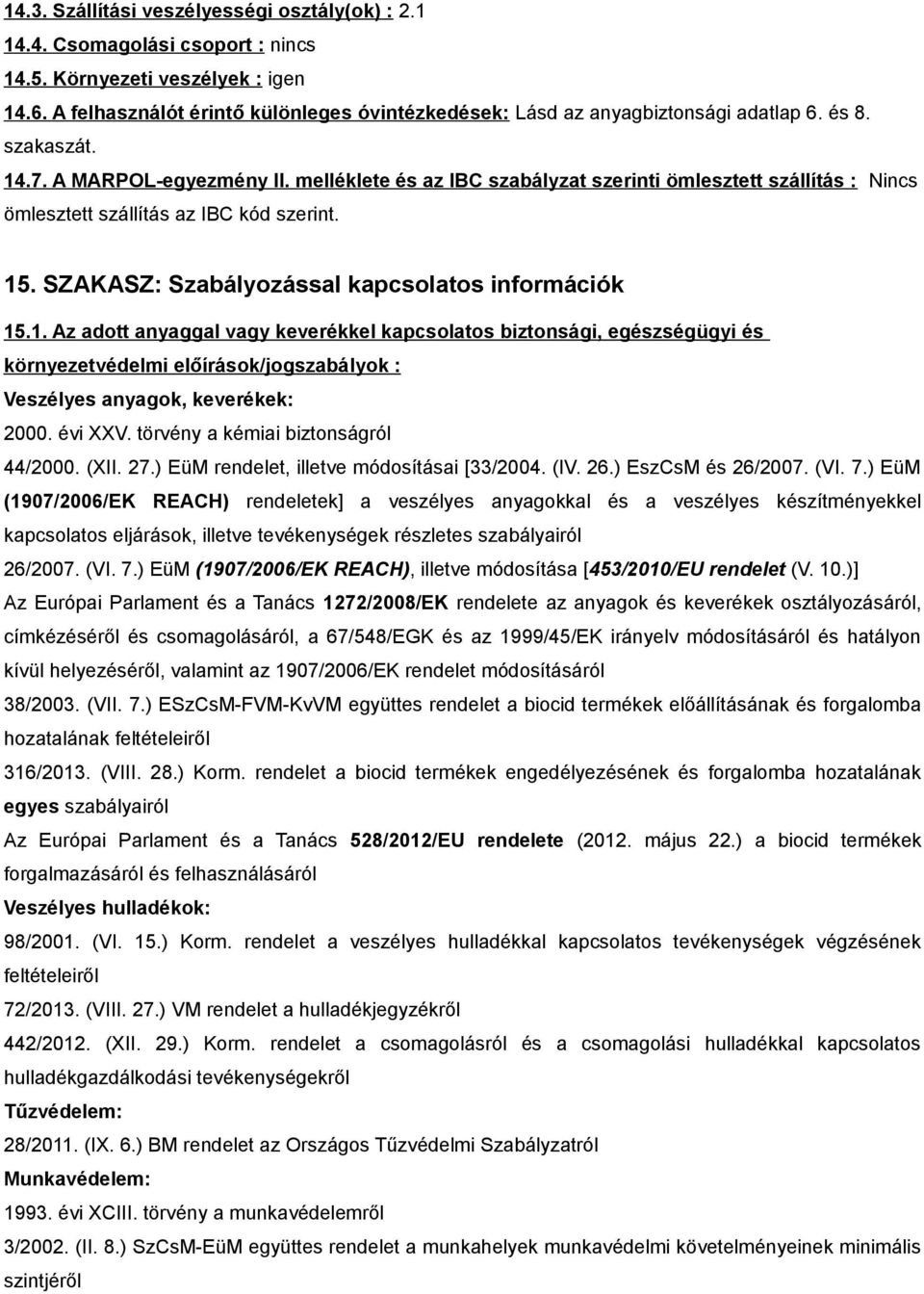 melléklete és az IBC szabályzat szerinti ömlesztett szállítás : Nincs ömlesztett szállítás az IBC kód szerint. 15
