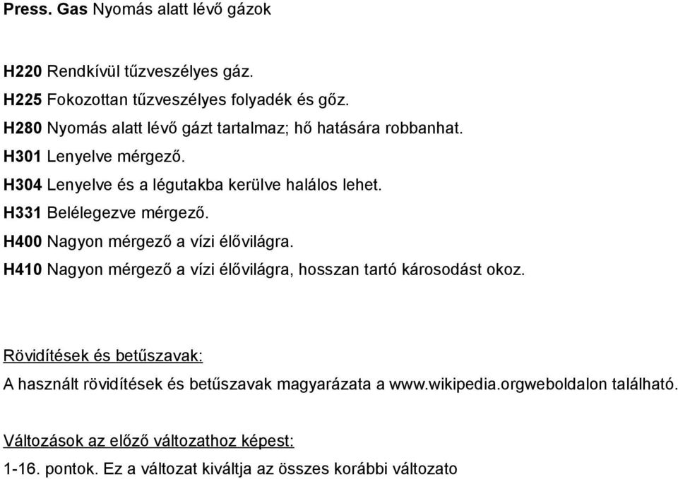 H331 Belélegezve mérgező. H400 Nagyon mérgező a vízi élővilágra. H410 Nagyon mérgező a vízi élővilágra, hosszan tartó károsodást okoz.