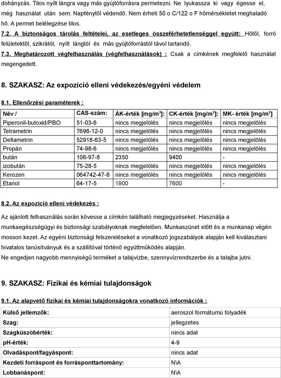 A biztonságos tárolás feltételei, az esetleges összeférhetetlenséggel együtt: Hőtől, forró felületektől, szikrától, nyílt lángtól és más gyújtóforrástól távol tartandó. 7.3.