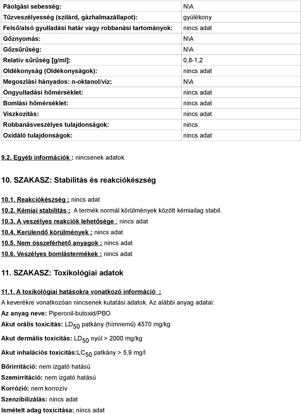 tulajdonságok: nincs Oxidáló tulajdonságok: nincs adat 9.2. Egyéb információk : nincsenek adatok 10. SZAKASZ: Stabilitás és reakciókészség 10.1. Reakciókészség : nincs adat 10.2. Kémiai stabilitás : A termék normál körülmények között kémiailag stabil.