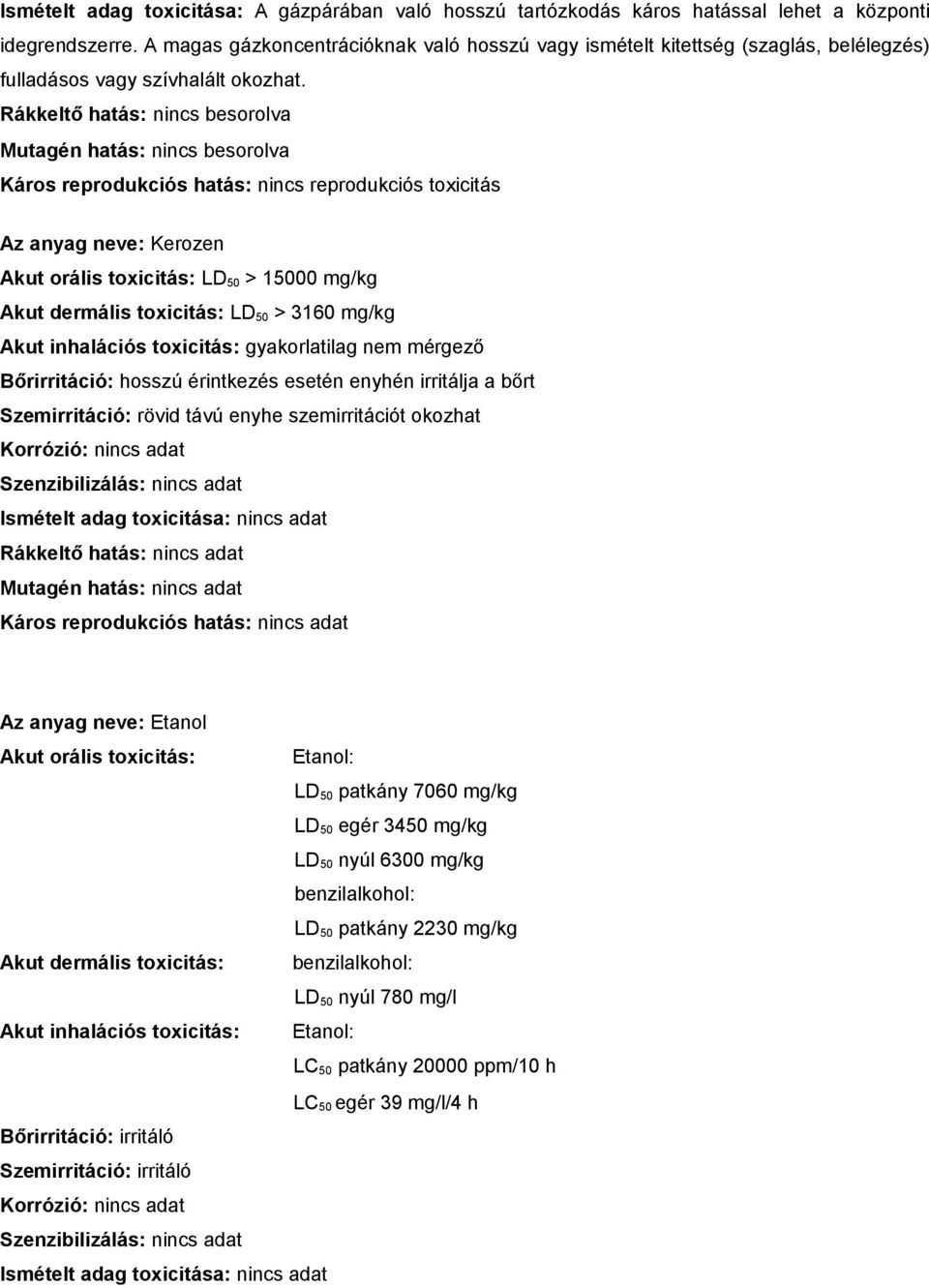 Rákkeltő hatás: nincs besorolva Mutagén hatás: nincs besorolva Káros reprodukciós hatás: nincs reprodukciós toxicitás Az anyag neve: Kerozen Akut orális toxicitás: LD 50 > 15000 mg/kg Akut dermális