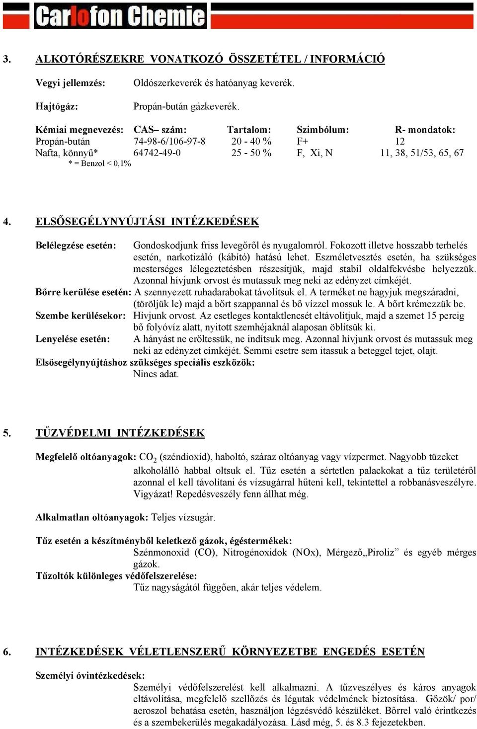 ELSŐSEGÉLYNYÚJTÁSI INTÉZKEDÉSEK Belélegzése esetén: Gondoskodjunk friss levegőről és nyugalomról. Fokozott illetve hosszabb terhelés esetén, narkotizáló (kábító) hatású lehet.