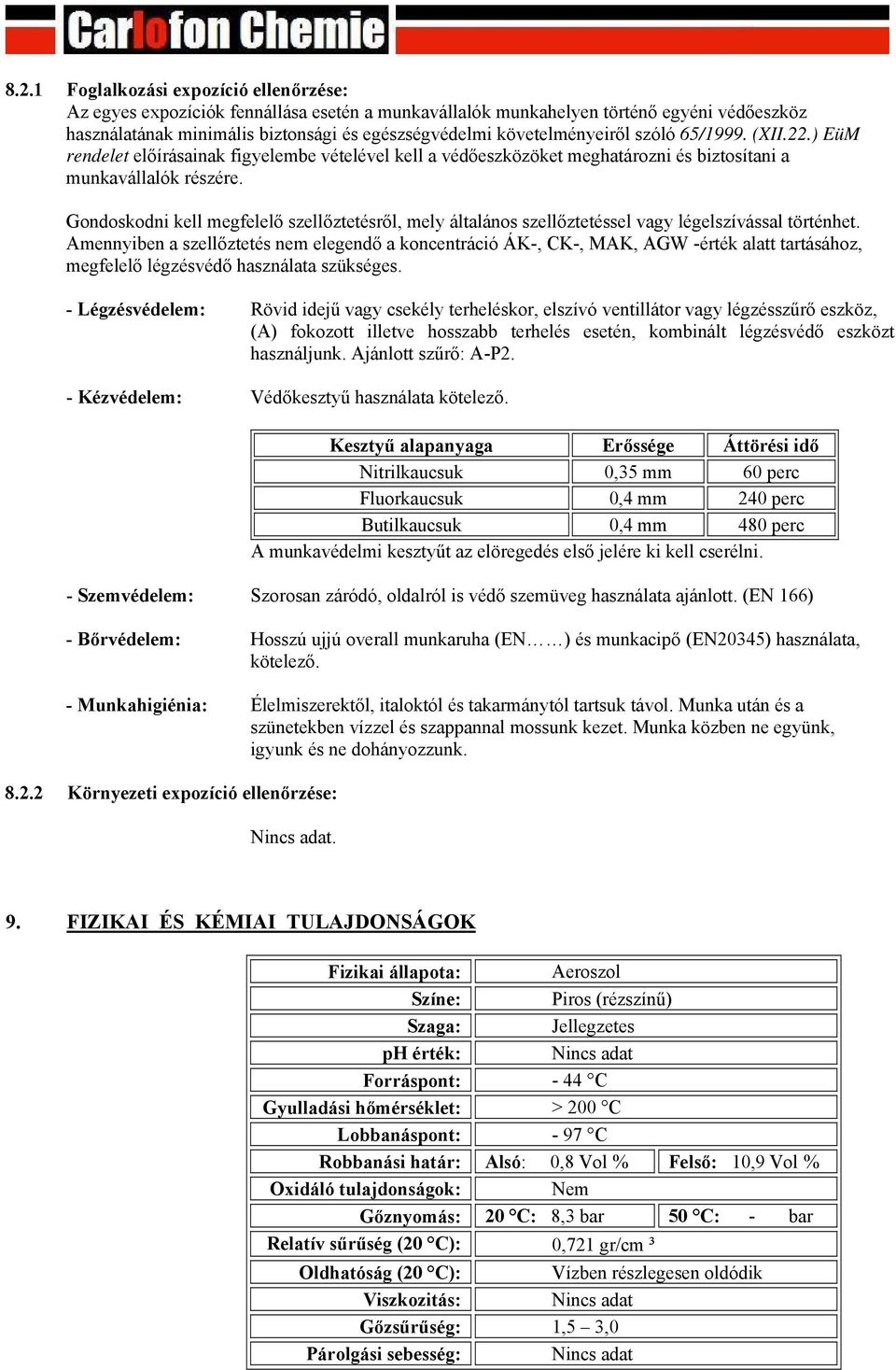 Gondoskodni kell megfelelő szellőztetésről, mely általános szellőztetéssel vagy légelszívással történhet.