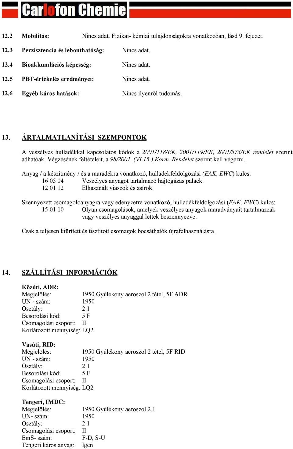Végzésének feltételeit, a 98/2001. (VI.15.) Korm. Rendelet szerint kell végezni.
