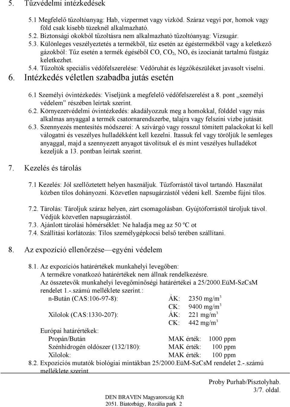 Különleges veszélyeztetés a termékből, tűz esetén az égéstermékből vagy a keletkező gázokból: Tűz esetén a termék égéséből CO, CO 2, NO x és izocianát tartalmú füstgáz keletkezhet. 5.4.