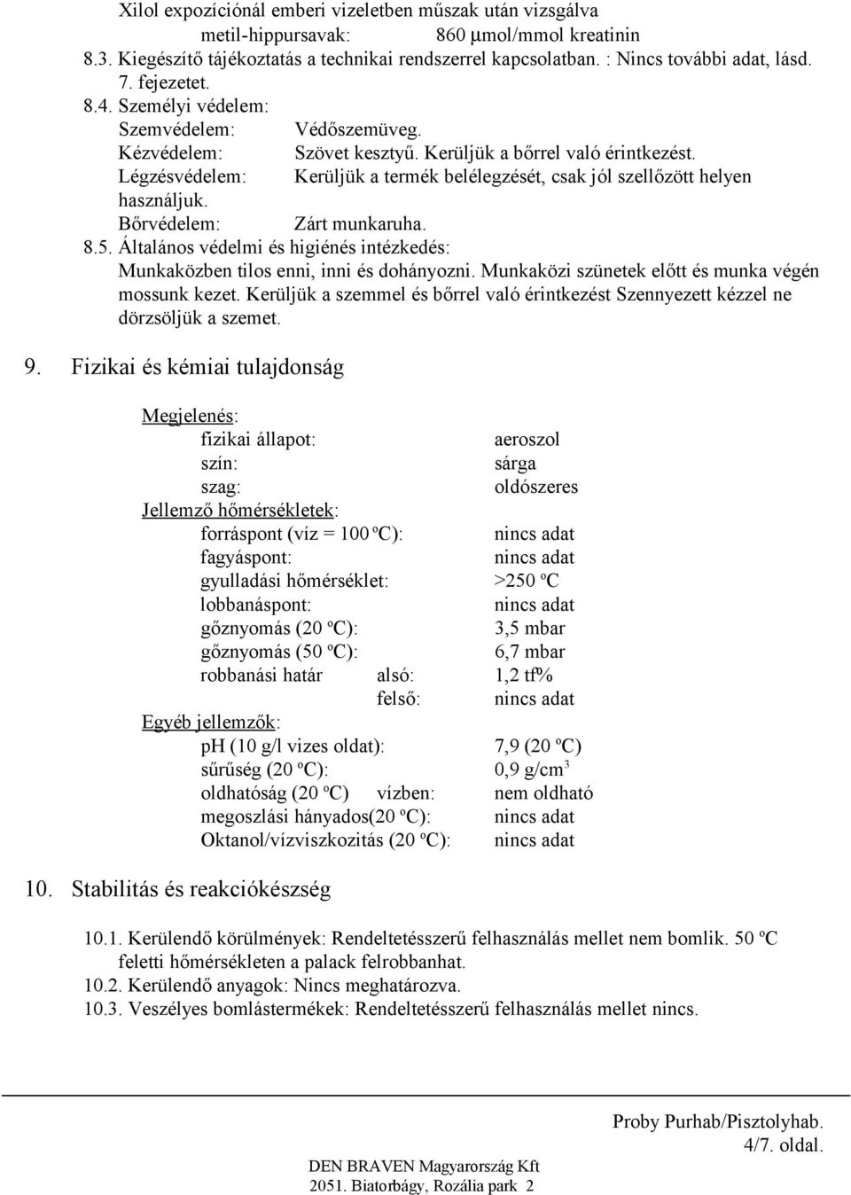 Légzésvédelem: Kerüljük a termék belélegzését, csak jól szellőzött helyen használjuk. Bőrvédelem: Zárt munkaruha. 8.5.