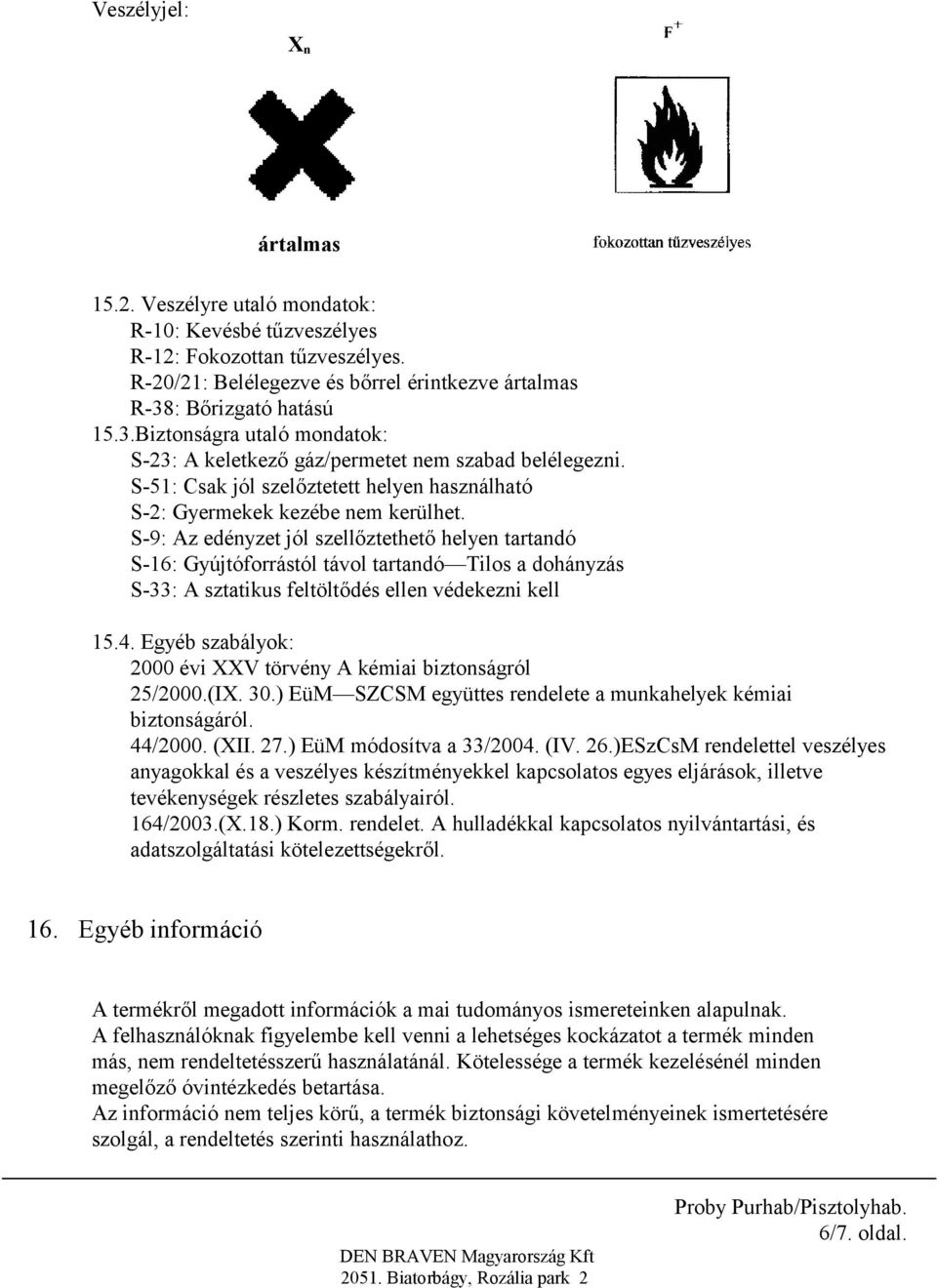 S-9: Az edényzet jól szellőztethető helyen tartandó S-16: Gyújtóforrástól távol tartandó Tilos a dohányzás S-33: A sztatikus feltöltődés ellen védekezni kell 15.4.