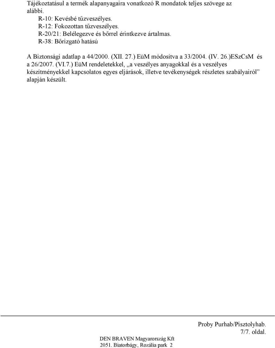 R-38: Bőrizgató hatású A Biztonsági adatlap a 44/2000. (XII. 27.) EüM módosítva a 33/2004. (IV. 26.)ESzCsM és a 26/2007. (VI.