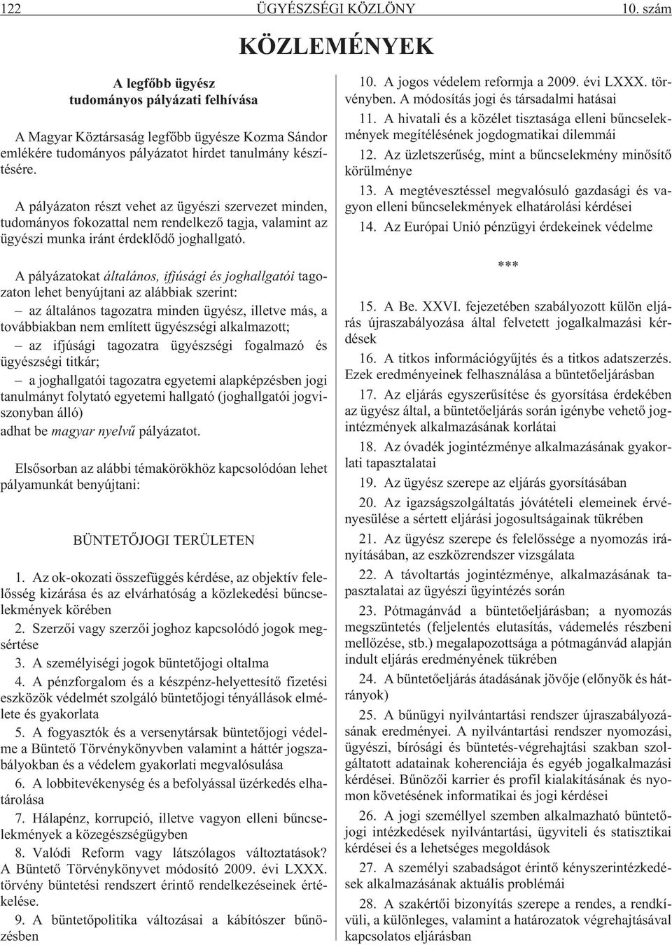 A pályázaton részt vehet az ügyészi szervezet minden, tudományos fokozattal nem rendelkezõ tagja, valamint az ügyészi munka iránt érdeklõdõ joghallgató.