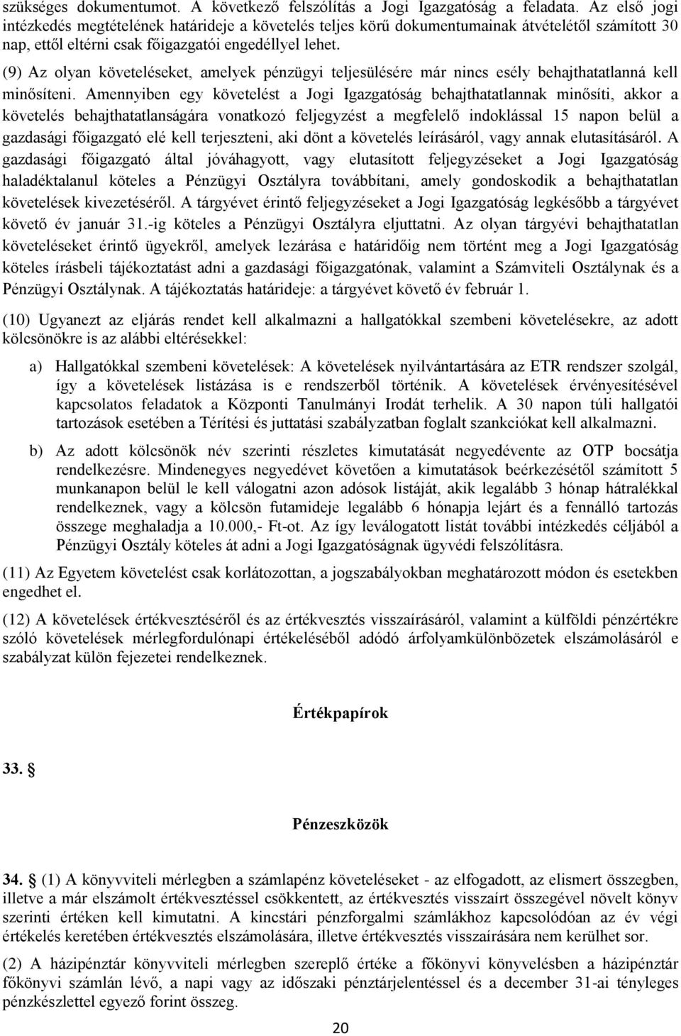 (9) Az olyan követeléseket, amelyek pénzügyi teljesülésére már nincs esély behajthatatlanná kell minősíteni.
