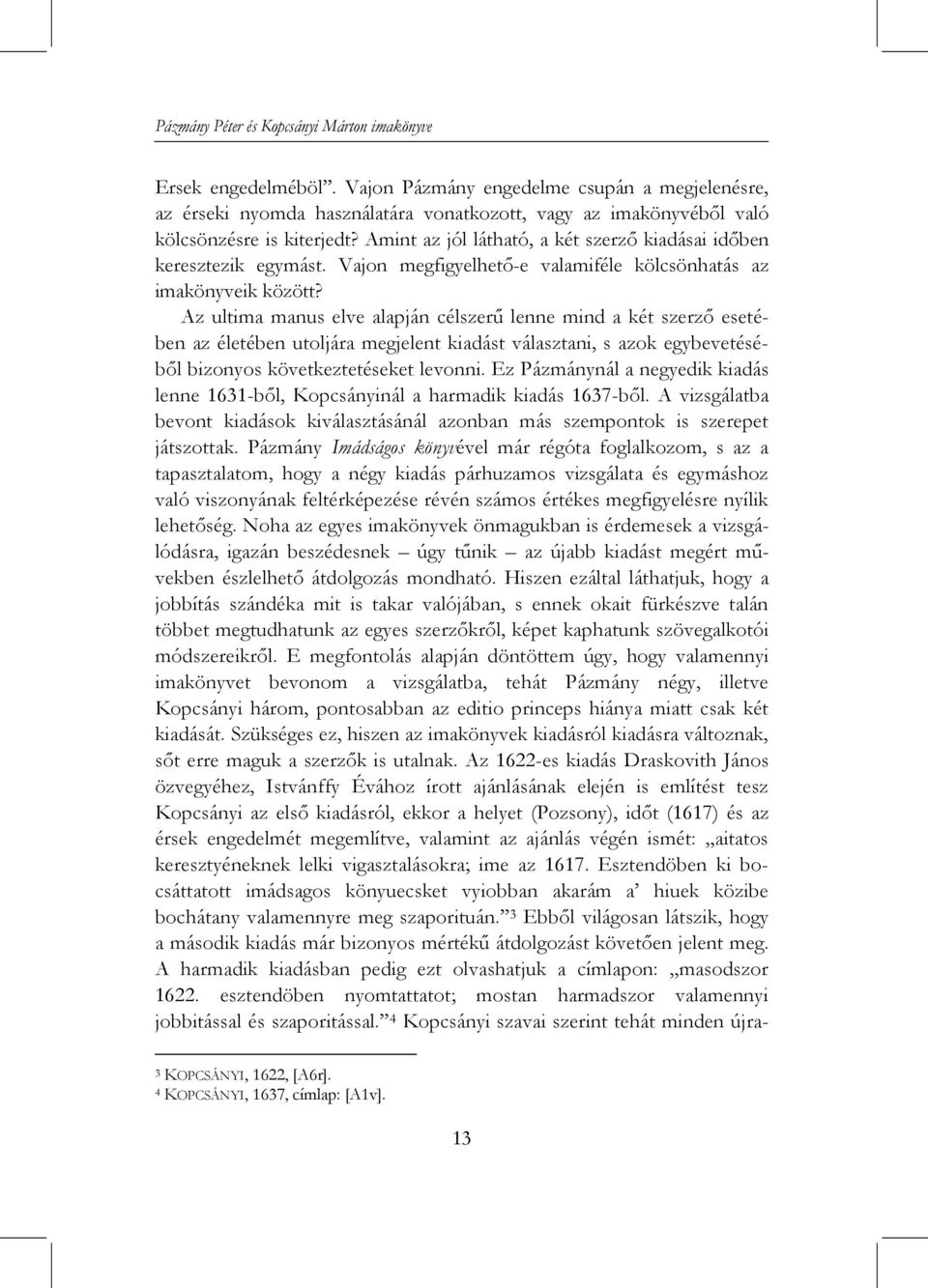 Amint az jól látható, a két szerző kiadásai időben keresztezik egymást. Vajon megfigyelhető-e valamiféle kölcsönhatás az imakönyveik között?