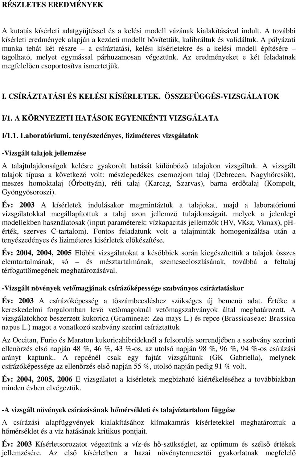 A pályázati munka tehát két részre a csíráztatási, kelési kísérletekre és a kelési modell építésére tagolható, melyet egymással párhuzamosan végeztünk.