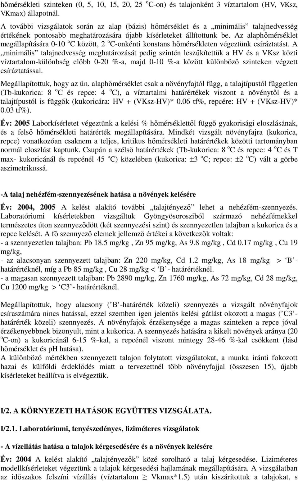 Az alaphőmérséklet megállapítására -1 o C között, 2 o C-onkénti konstans hőmérsékleten végeztünk csíráztatást.
