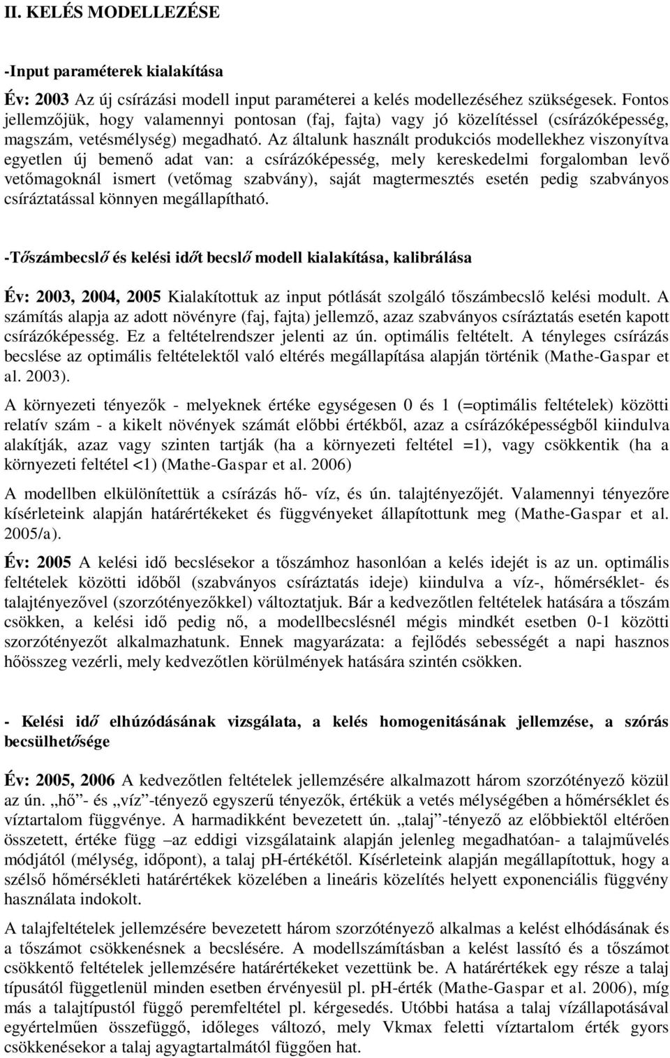 Az általunk használt produkciós modellekhez viszonyítva egyetlen új bemenő adat van: a csírázóképesség, mely kereskedelmi forgalomban levő vetőmagoknál ismert (vetőmag szabvány), saját magtermesztés